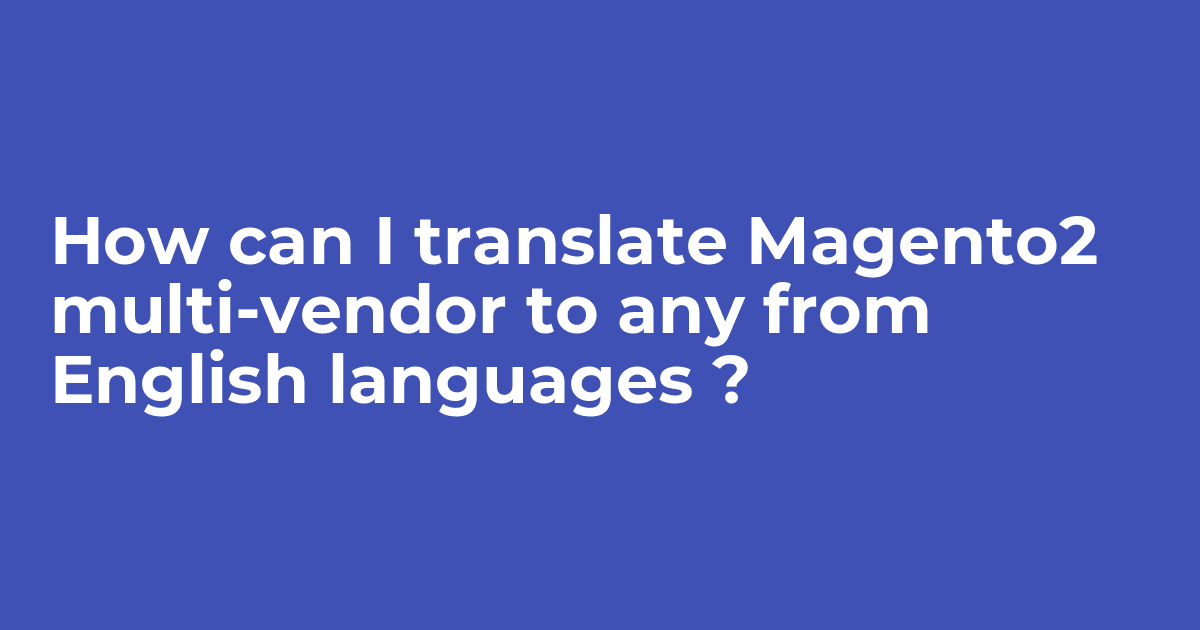 How can I translate the Magento2 multi-vendor module to any languages