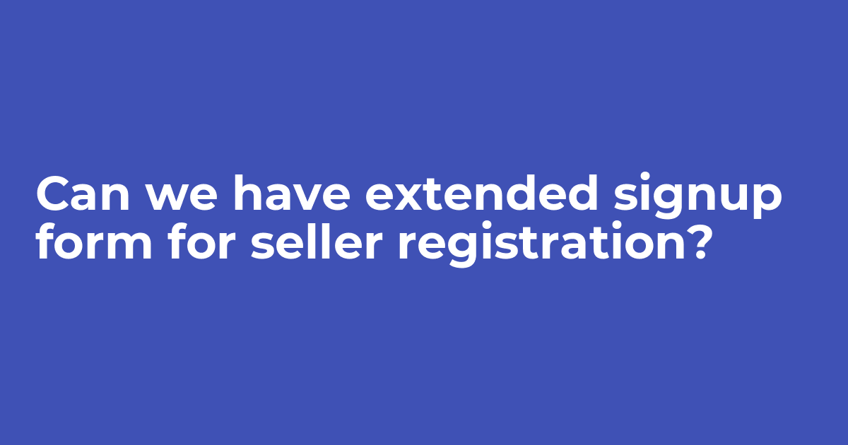 Can we have an option for extended signup form for seller registration?