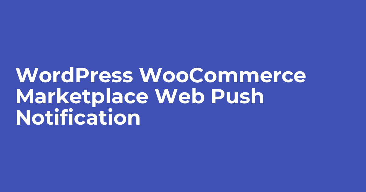 WordPress WooCommerce Marketplace Web Push Notification | Multi Vendor ...