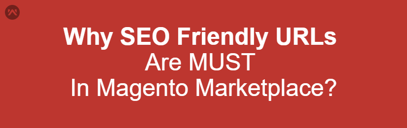 Why SEO Friendly URLs Are MUST In Magento Marketplace?